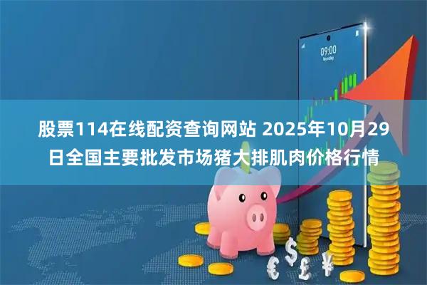股票114在线配资查询网站 2025年10月29日全国主要批发市场猪大排肌肉价格行情