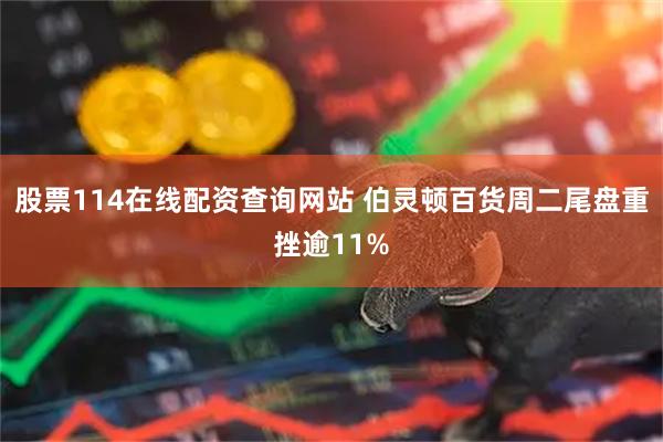 股票114在线配资查询网站 伯灵顿百货周二尾盘重挫逾11%
